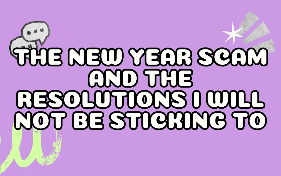 The New Year Scam and the Resolutions I will NOT be Sticking to