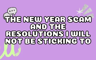 The New Year Scam and the Resolutions I will NOT be Sticking to