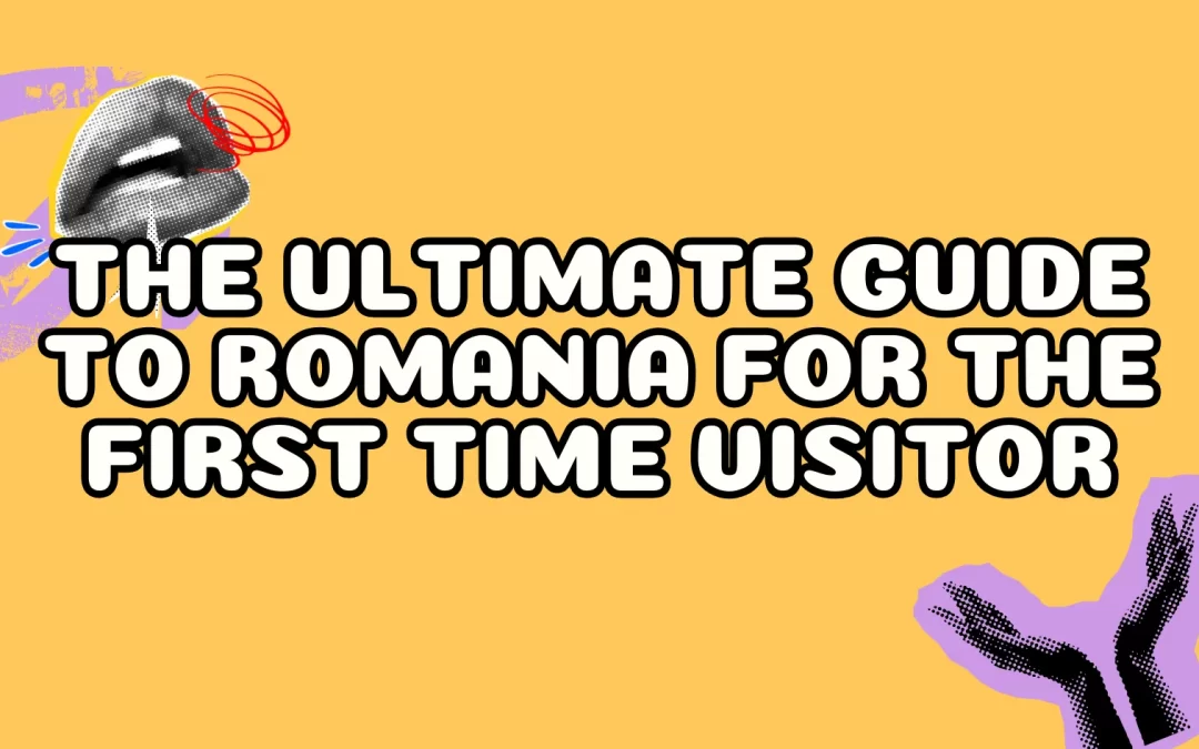The Ultimate Guide to Romania for the First Time Visitor