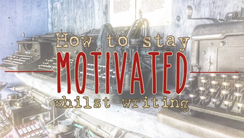 How To Stay Motivated Whilst Writing