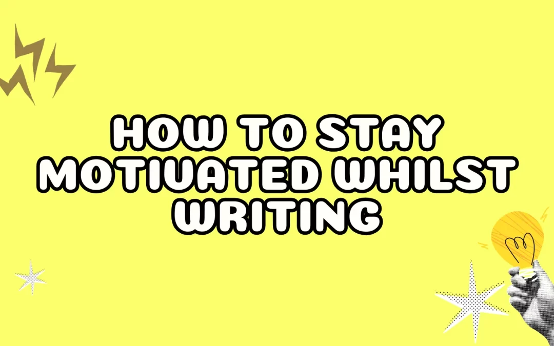 How To Stay Motivated Whilst Writing