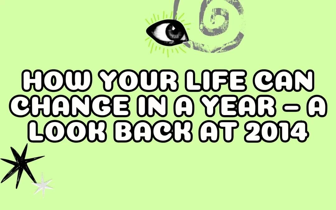 How Your Life Can Change in a Year – a Look Back at 2014