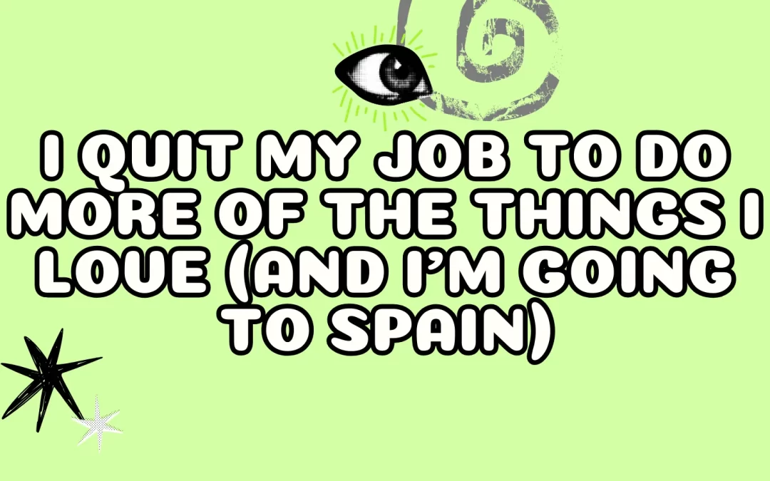I Quit My Job to Do More of the Things I Love (and I’m Going to Spain)