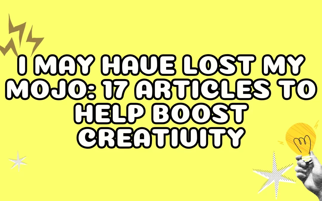 I May Have Lost My Mojo: 17 Articles to Help Boost Creativity
