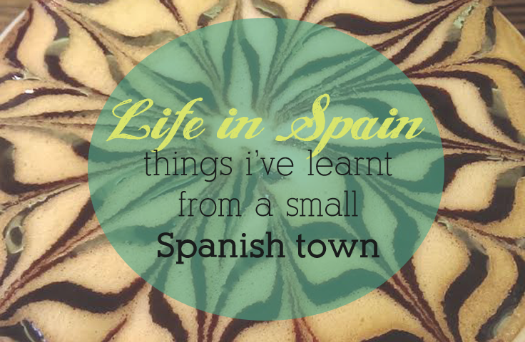 Life in Spain: Things I’ve Learnt From a Small Spanish Town So Far