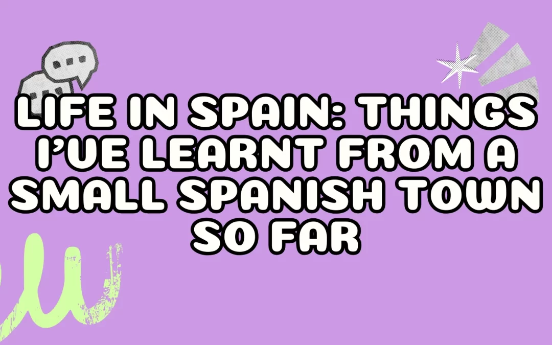 Life in Spain: Things I’ve Learnt From a Small Spanish Town So Far