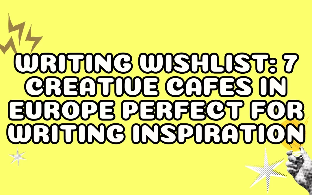Writing Wishlist: 7 Creative Cafes in Europe Perfect for Writing Inspiration