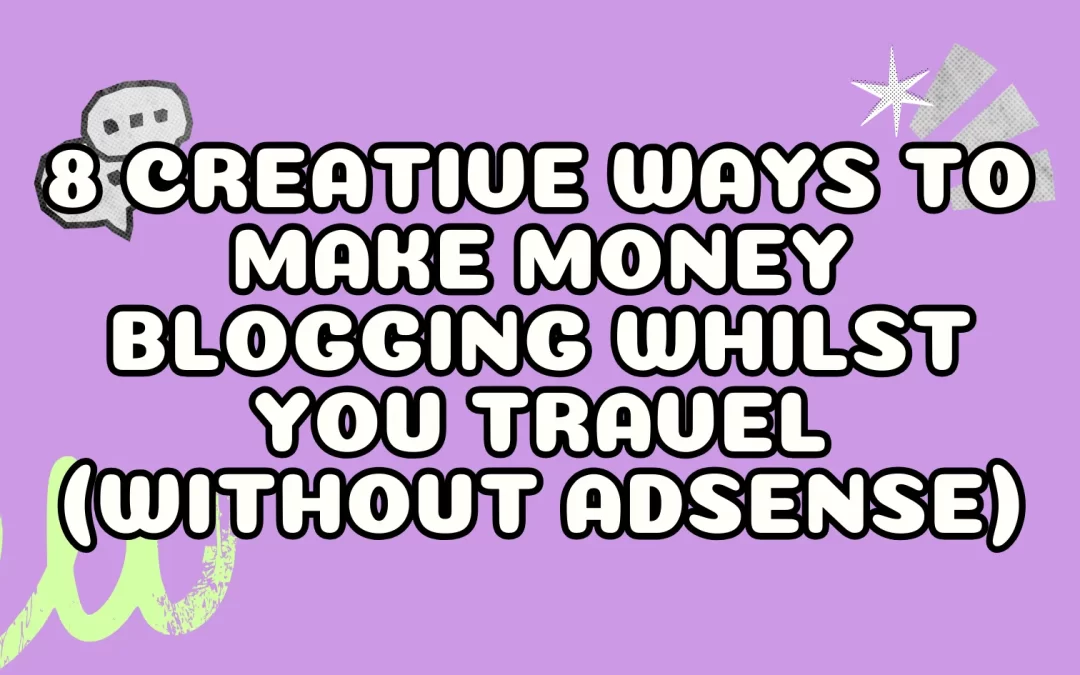 8 Creative Ways to Make Money Blogging Whilst You Travel (Without AdSense)