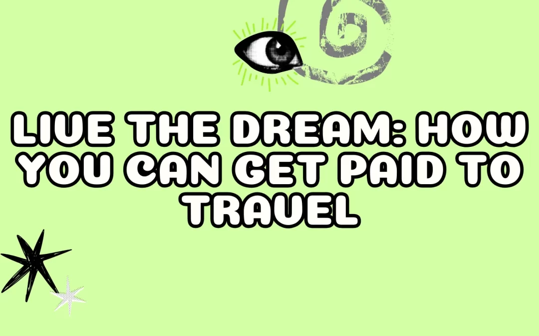 Live the Dream: How You Can Get Paid to Travel