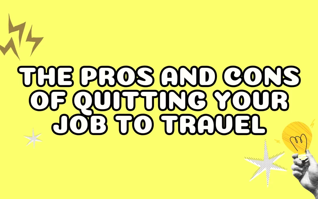 The Pros and Cons of Quitting Your Job to Travel