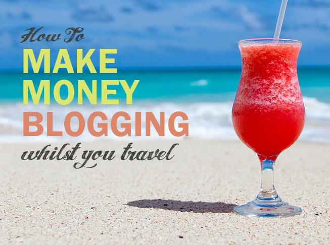 8 Creative Ways to Make Money Blogging Whilst You Travel (Without AdSense)