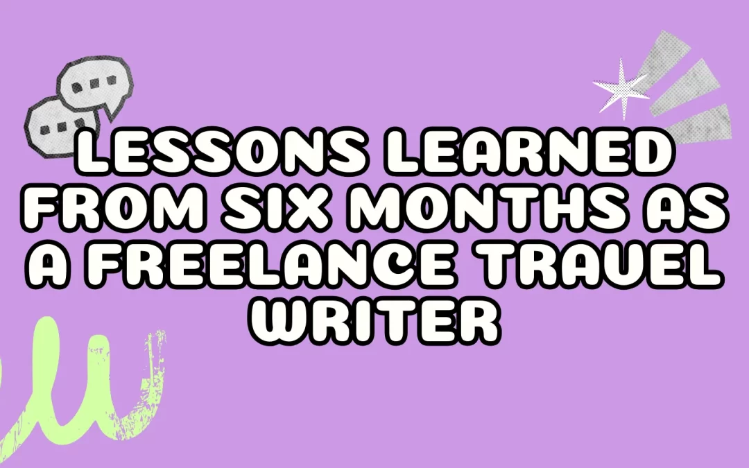 Lessons Learned From Six Months as a Freelance Travel Writer