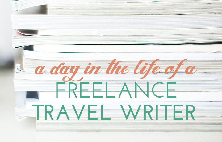 A Day in the Life of a Freelance Travel Writer (A.K.A. Me)