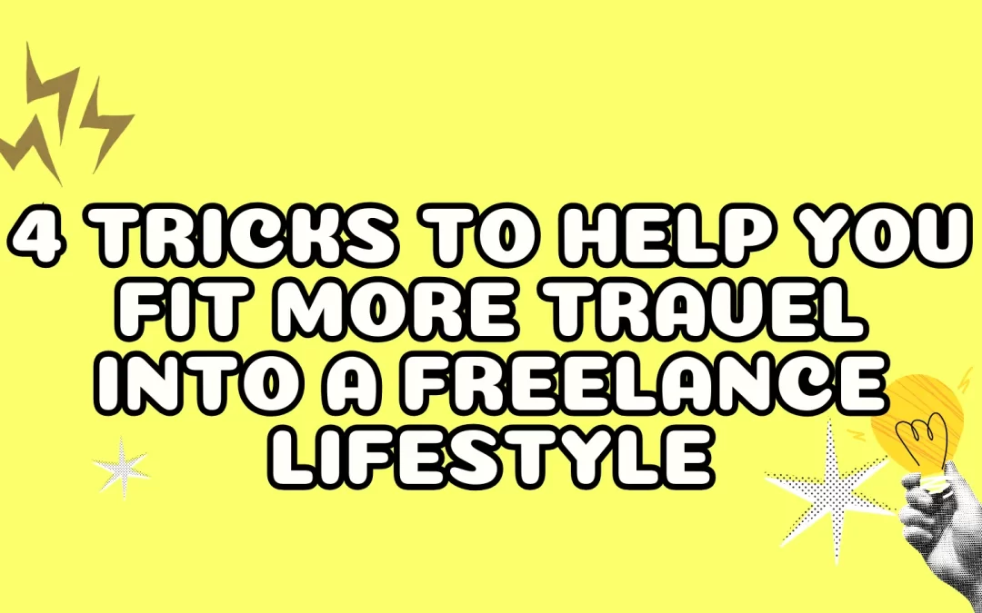 4 Tricks to Help You Fit More Travel into a Freelance Lifestyle