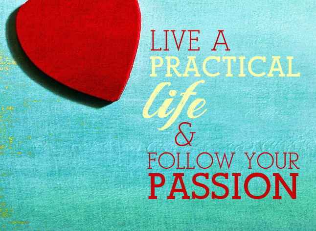 Yes, it’s Possible to Live a Practical Life and Follow Your Passion