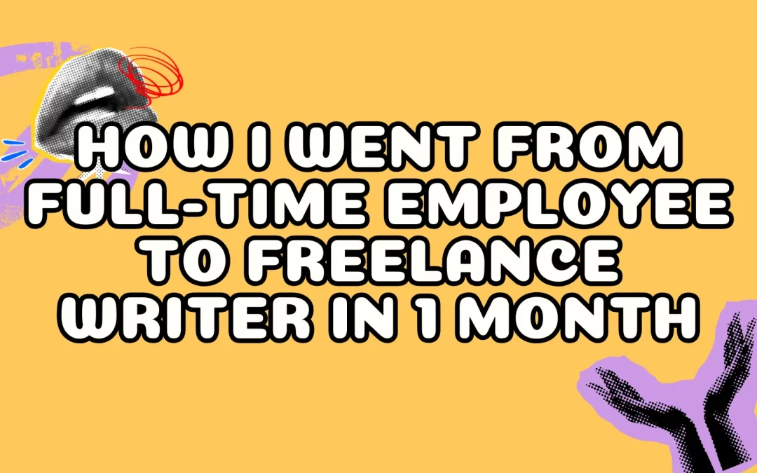 How I Went From Full-Time Employee to Freelance Writer in 1 Month