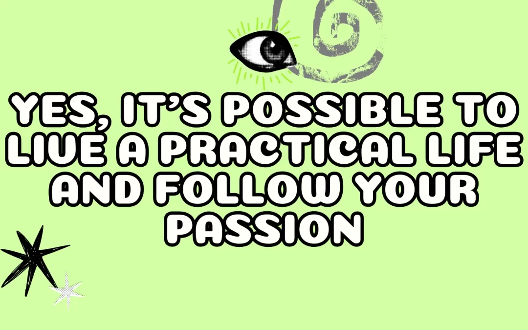 Yes, it’s Possible to Live a Practical Life and Follow Your Passion