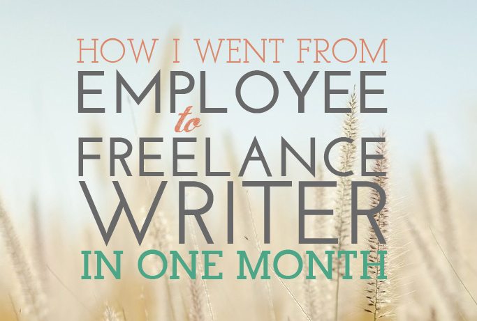 How I Went From Full-Time Employee to Freelance Writer in 1 Month