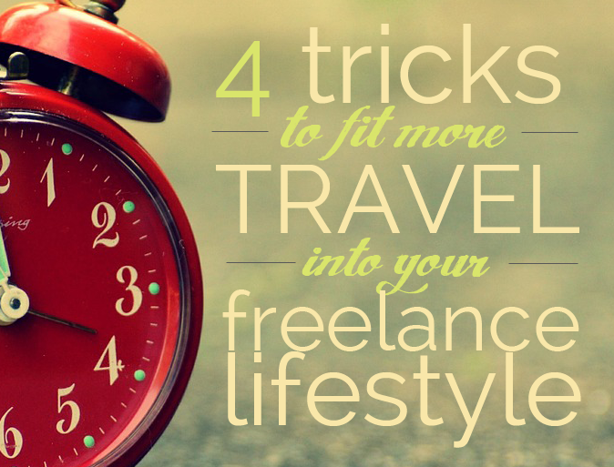 4 Tricks to Help You Fit More Travel into a Freelance Lifestyle