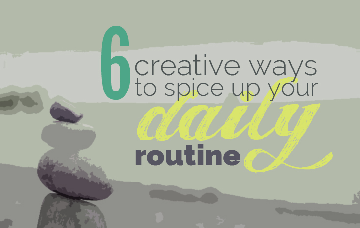 6 Creative Ways to Spice Up Your Daily Routine