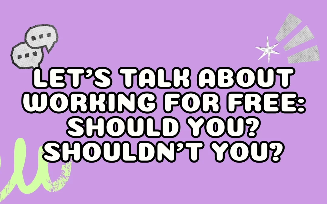 Let’s Talk About Working For Free: Should You? Shouldn’t You?