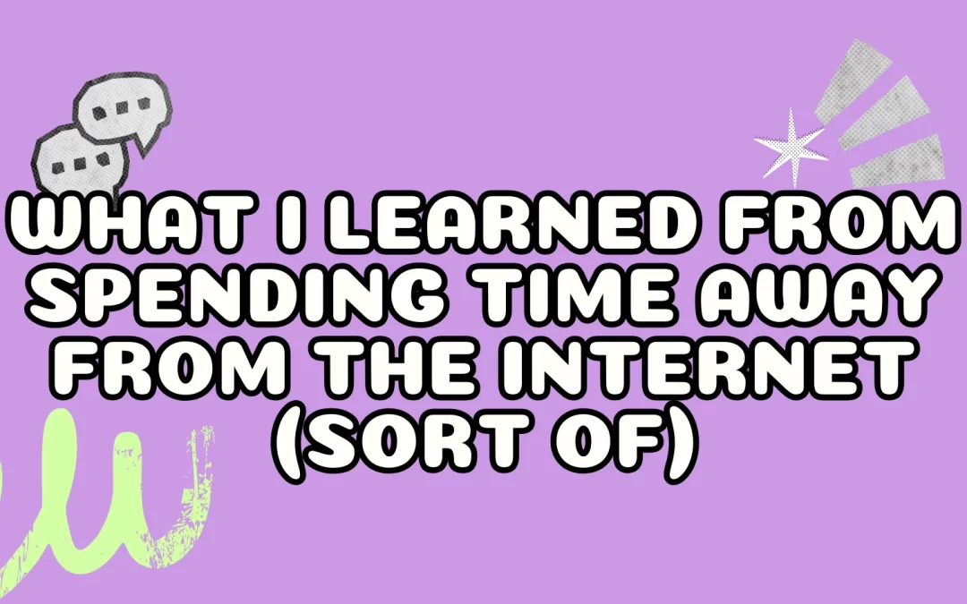 What I Learned From Spending Time Away From the Internet (Sort Of)