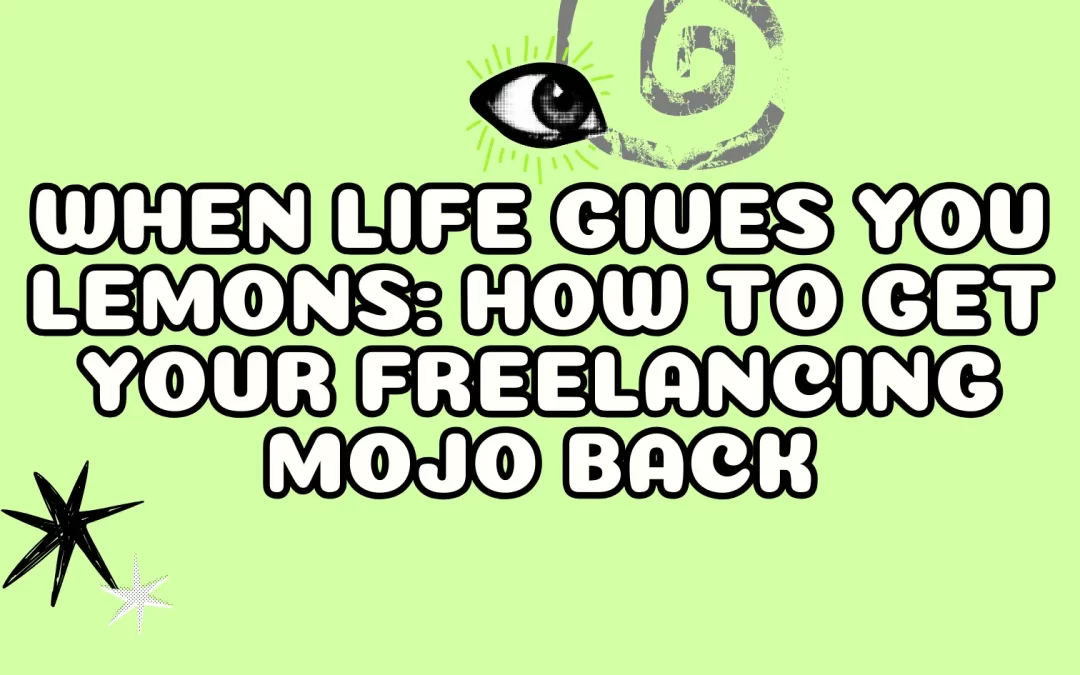 When Life Gives You Lemons: How to Get Your Freelancing Mojo Back