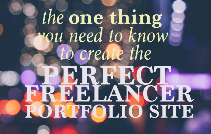 The One Thing You Need to Know to Create the Perfect Freelancer Portfolio Website