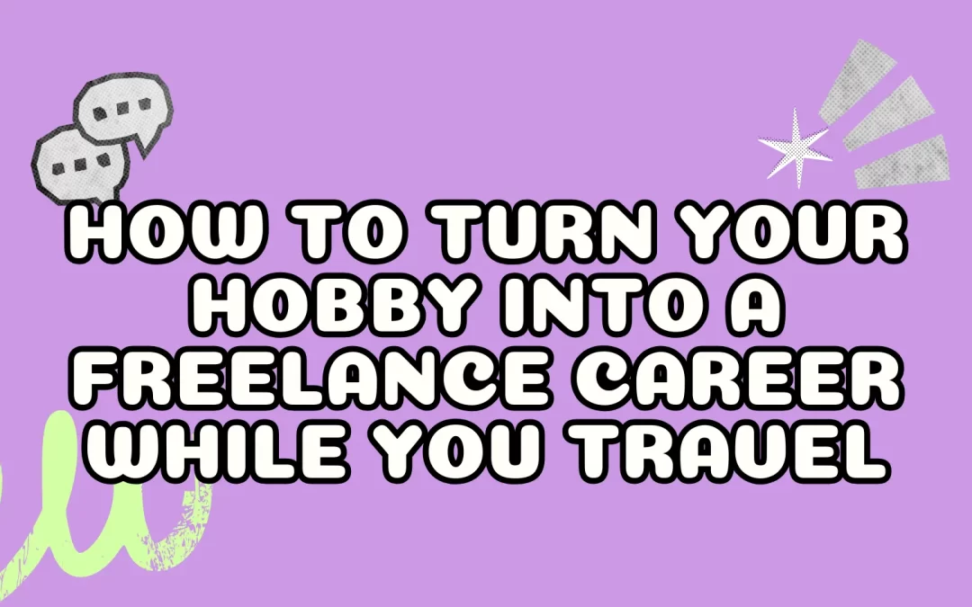 How to Turn Your Hobby into a Freelance Career While You Travel