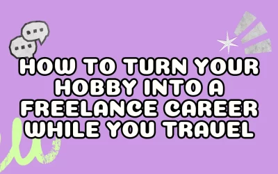 How to Turn Your Hobby into a Freelance Career While You Travel