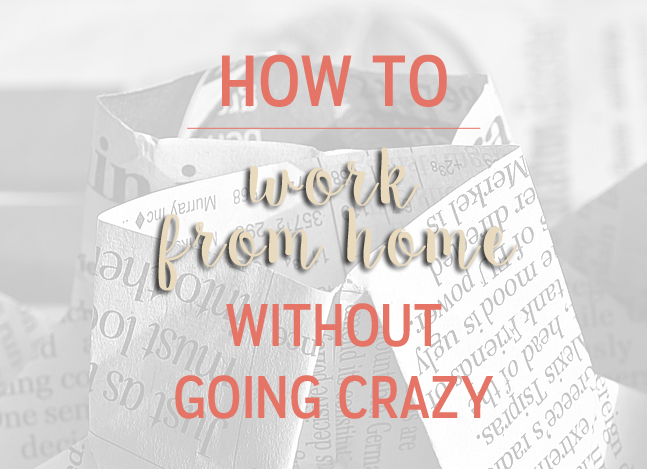 How to Work From Home Without Going Stir Crazy
