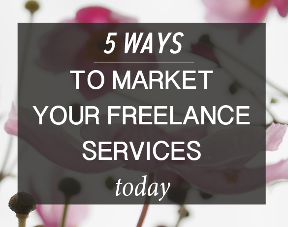 Market Your Freelance Services: 5 Things You Can do Right Now
