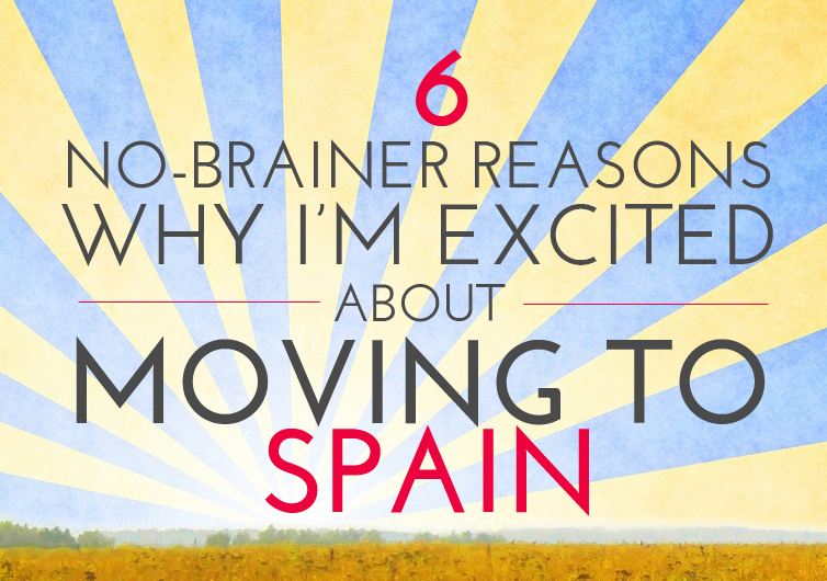 6 No-Brainer Reasons Why I’m Excited About Moving to Spain (Again)