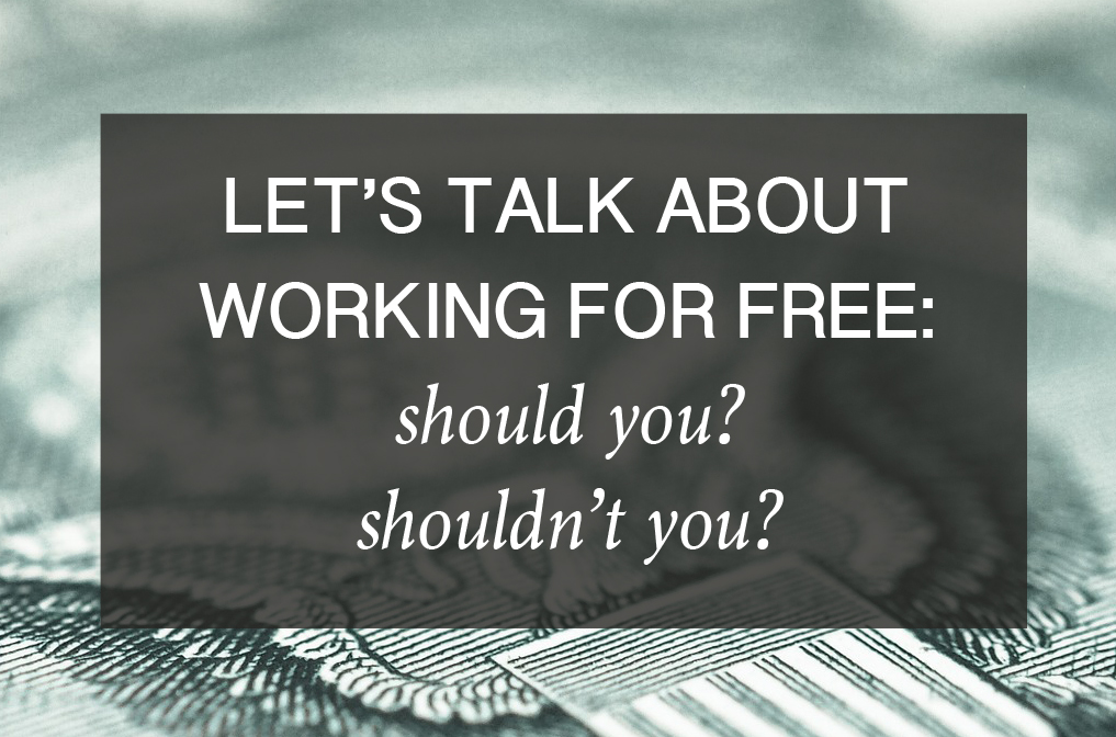 Let’s Talk About Working For Free: Should You? Shouldn’t You?