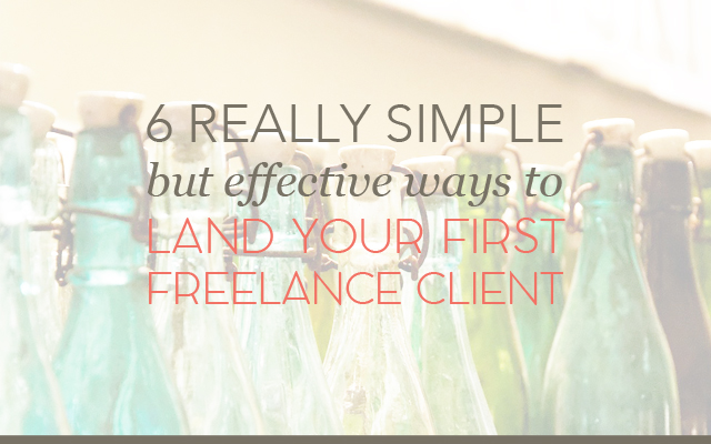6 Really Simple but Effective Ways to Land Your First Freelance Client