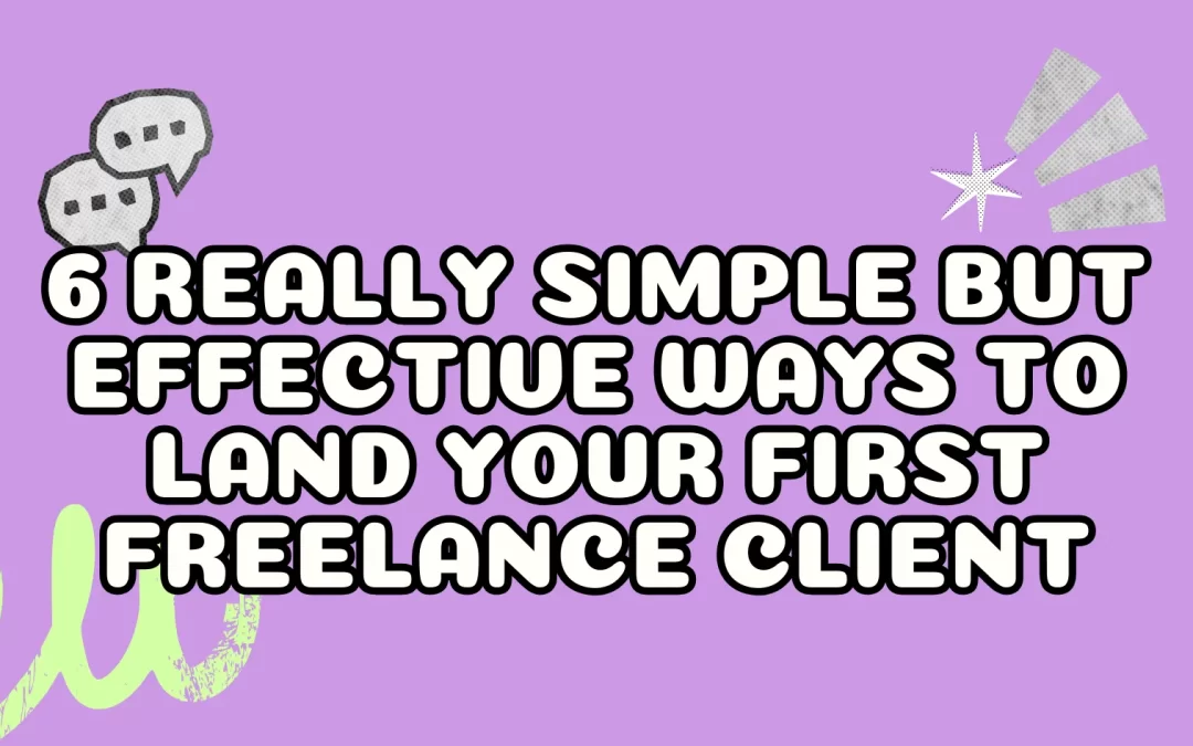 6 Really Simple but Effective Ways to Land Your First Freelance Client