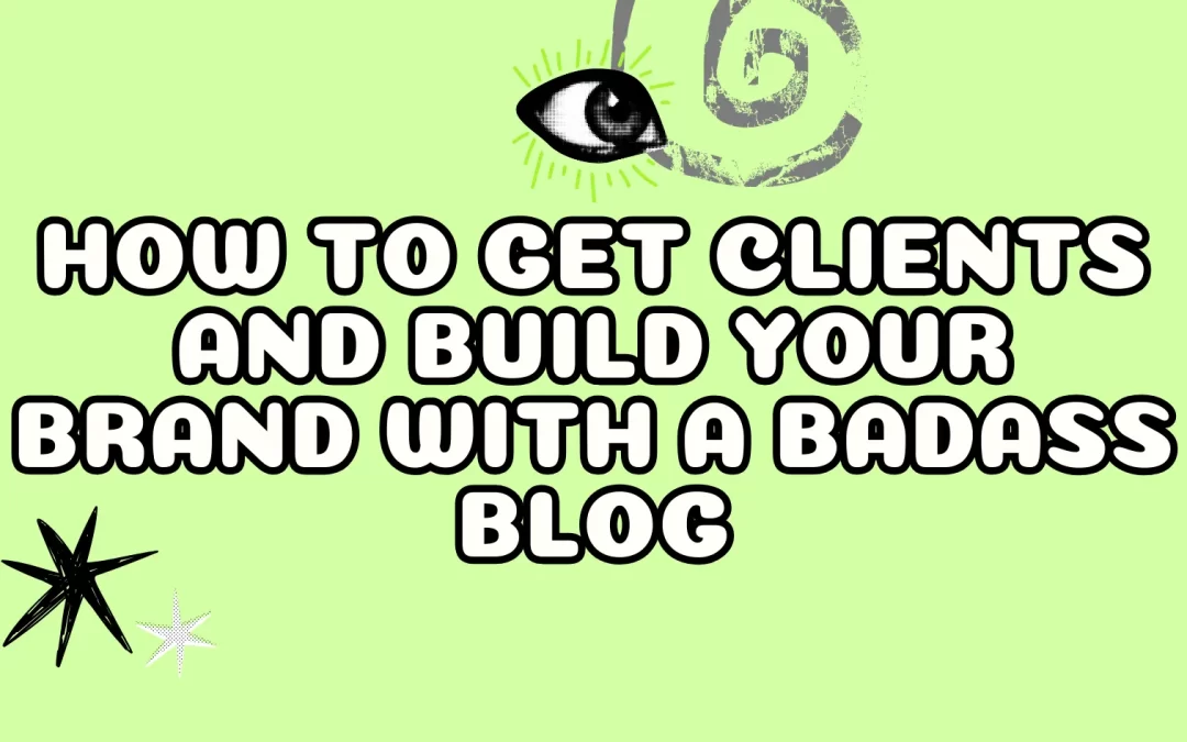 How to Get Clients and Build Your Brand With a Badass Blog