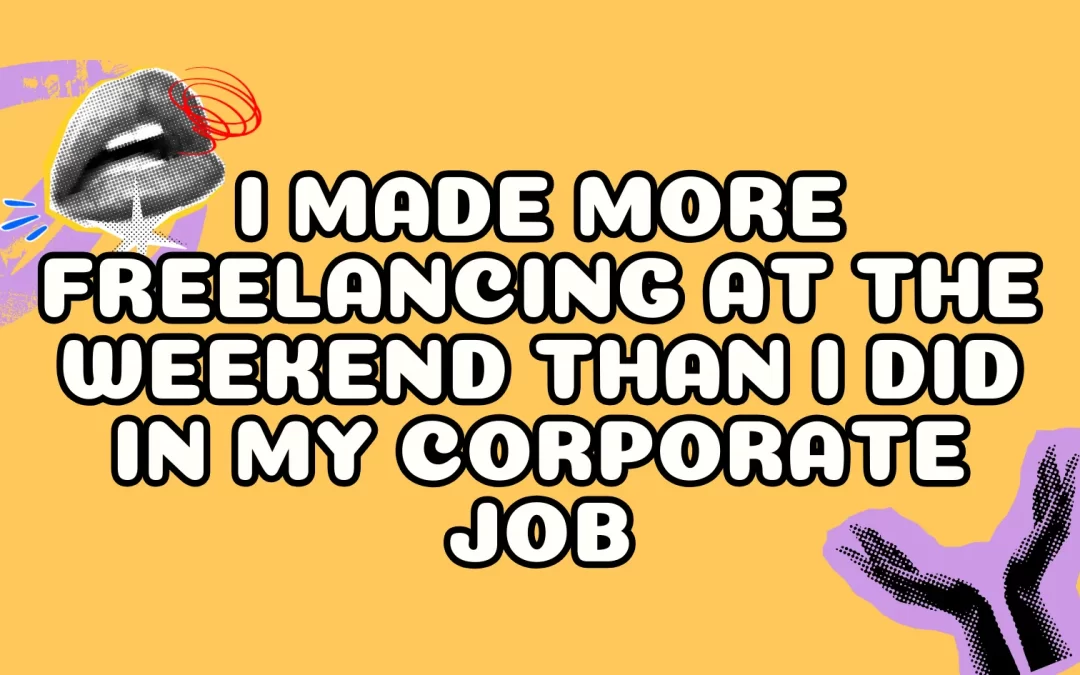 I Made More Freelancing at the Weekend Than I Did In My Corporate Job