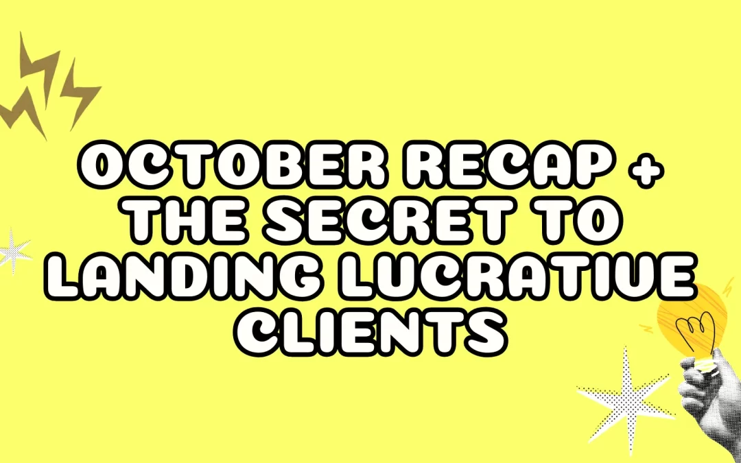 October Recap + The Secret to Landing Lucrative Clients