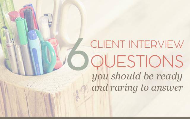 6 Client Interview Questions You Should Be Ready and Raring to Answer