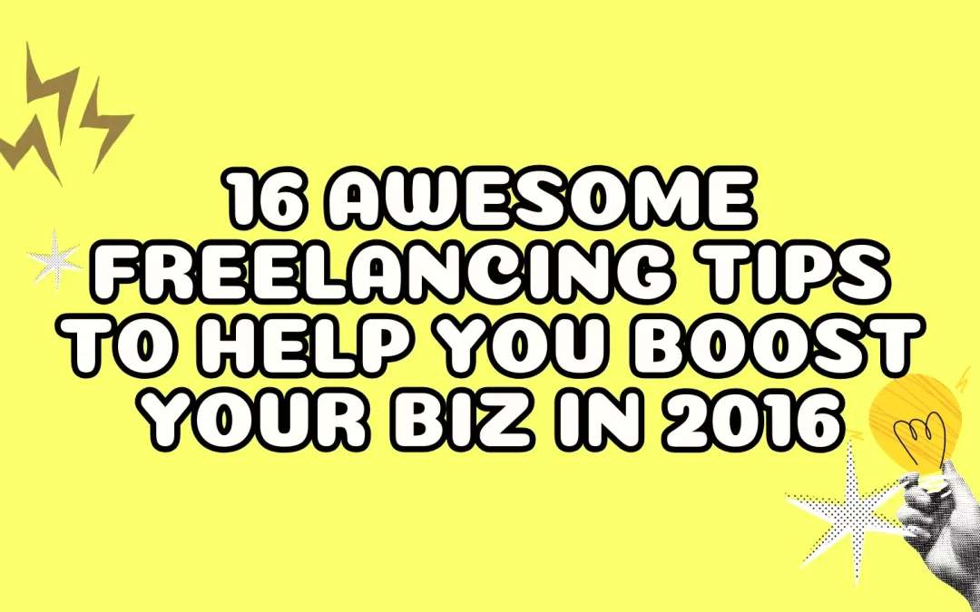 16 Awesome Freelancing Tips to Help You Boost Your Biz in 2016