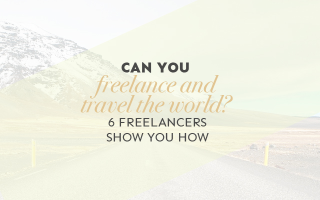 Can You Freelance AND Travel the World? 6 Freelancers Show You How