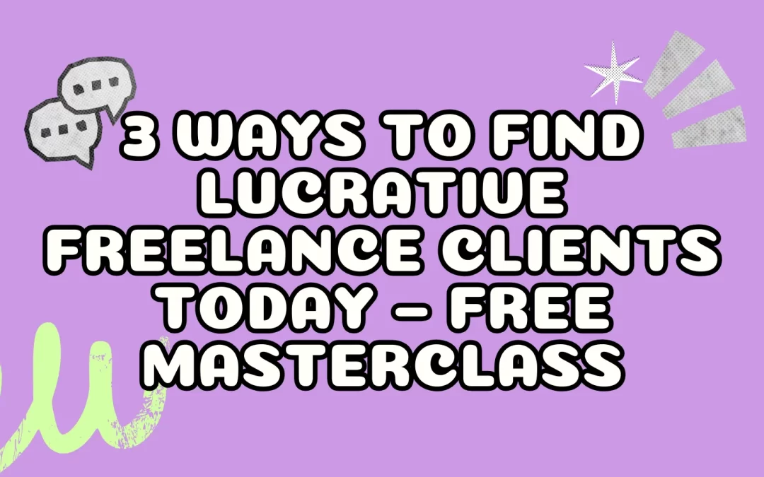 3 Ways to Find Lucrative Freelance Clients TODAY – Free Masterclass