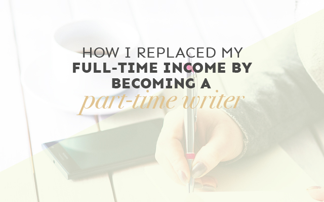 How I’ve Replaced My Full-Time Income By Becoming a Part-Time Writer