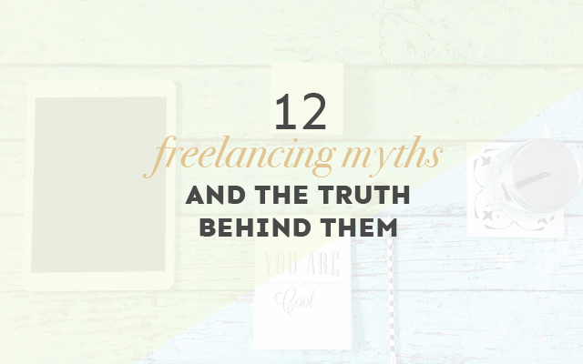 12 Crazy Freelancing Myths and The Truth Behind Them