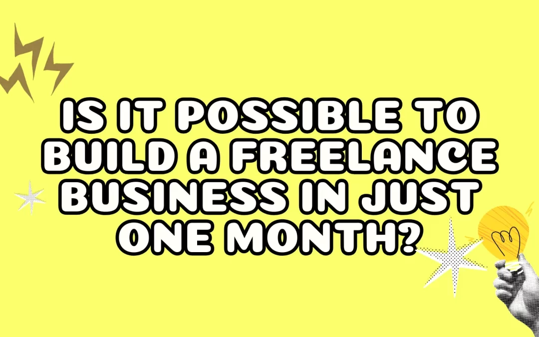 Is it Possible to Build a Freelance Business in Just One Month?