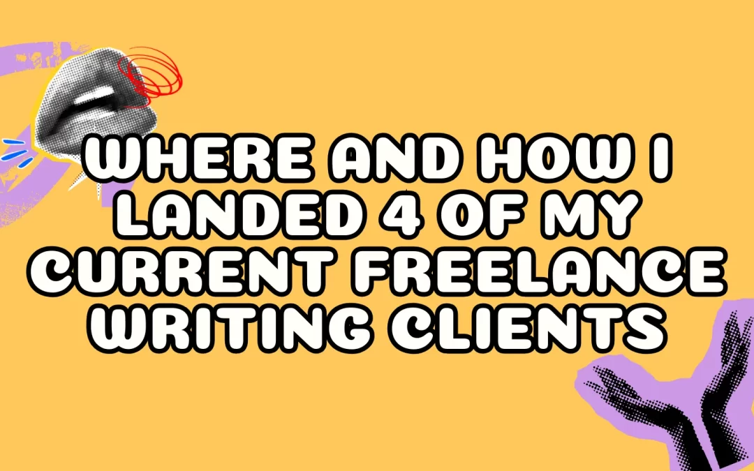 Where and How I Landed 4 of My Current Freelance Writing Clients