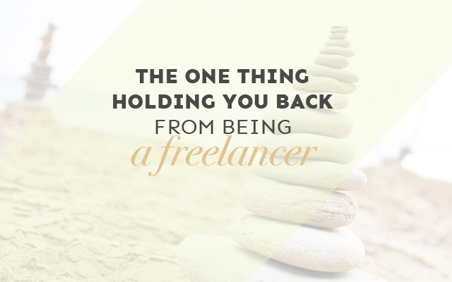 The One Thing Holding You Back From Being a Freelancer (Hint: It’s NOT You!)