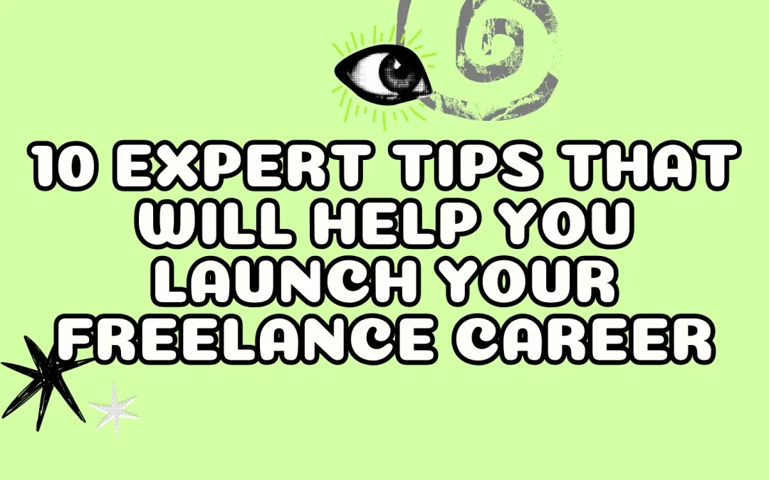 10 Expert Tips That Will Help You Launch Your Freelance Career