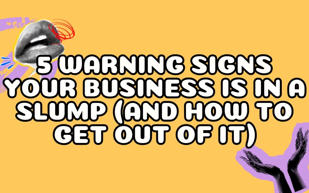 5 Warning Signs Your Business is in a Slump (and How to Get Out of it)